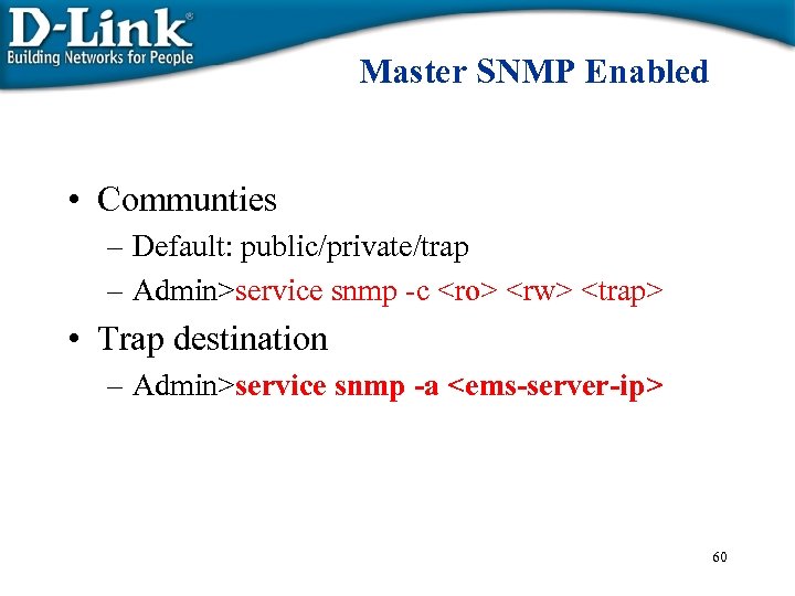Master SNMP Enabled • Communties – Default: public/private/trap – Admin>service snmp -c <ro> <rw>