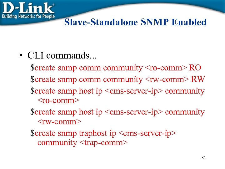 Slave-Standalone SNMP Enabled • CLI commands. . . $create snmp community <ro-comm> RO $create