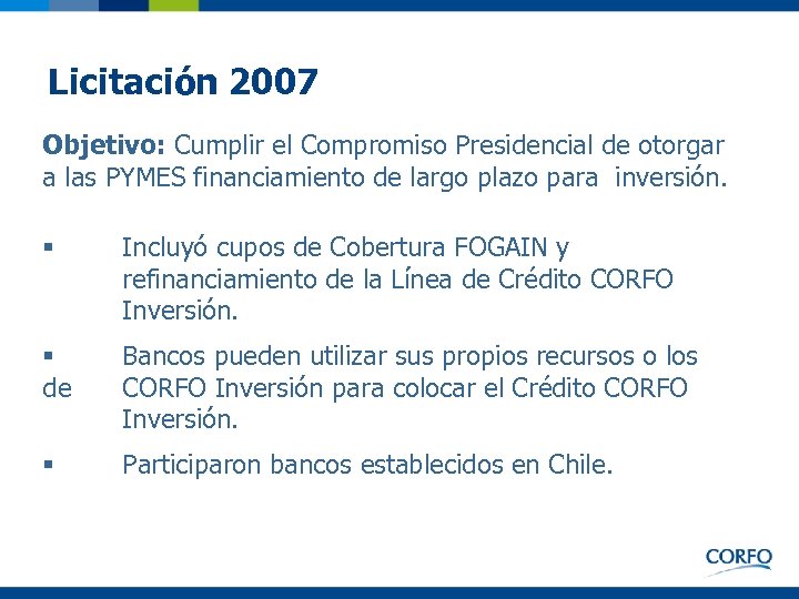 Licitación 2007 Objetivo: Cumplir el Compromiso Presidencial de otorgar a las PYMES financiamiento de