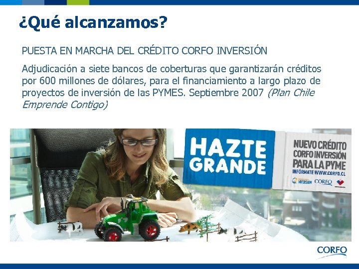 ¿Qué alcanzamos? PUESTA EN MARCHA DEL CRÉDITO CORFO INVERSIÓN Adjudicación a siete bancos de