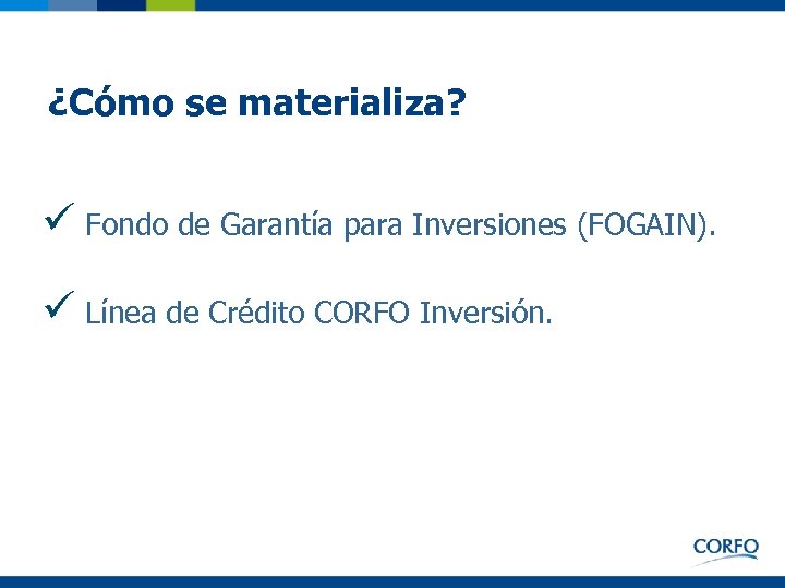 ¿Cómo se materializa? ü Fondo de Garantía para Inversiones (FOGAIN). ü Línea de Crédito