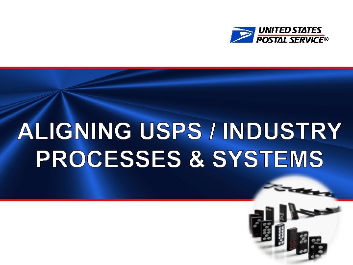 ® ALIGNING USPS / INDUSTRY PROCESSES & SYSTEMS 