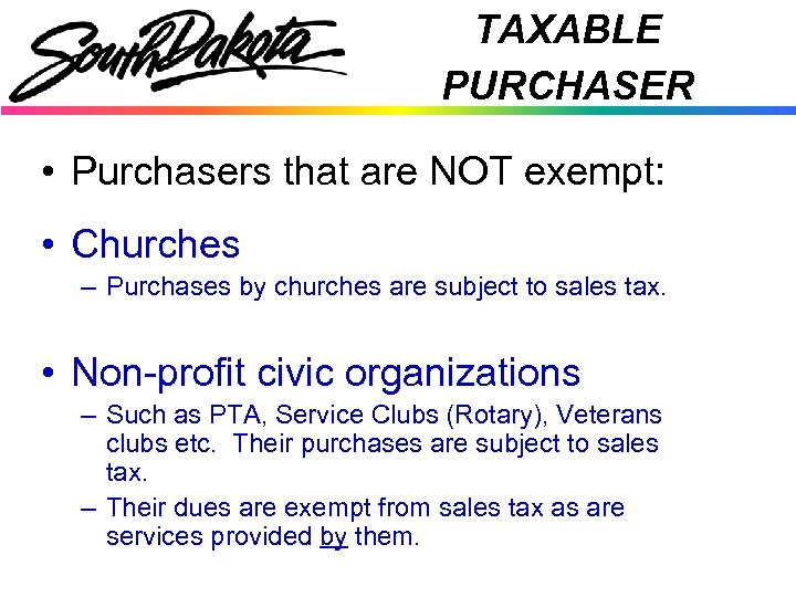 TAXABLE PURCHASER • Purchasers that are NOT exempt: • Churches – Purchases by churches