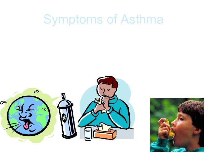 Symptoms of Asthma a. Coughing, wheezing, shortness of breath 
