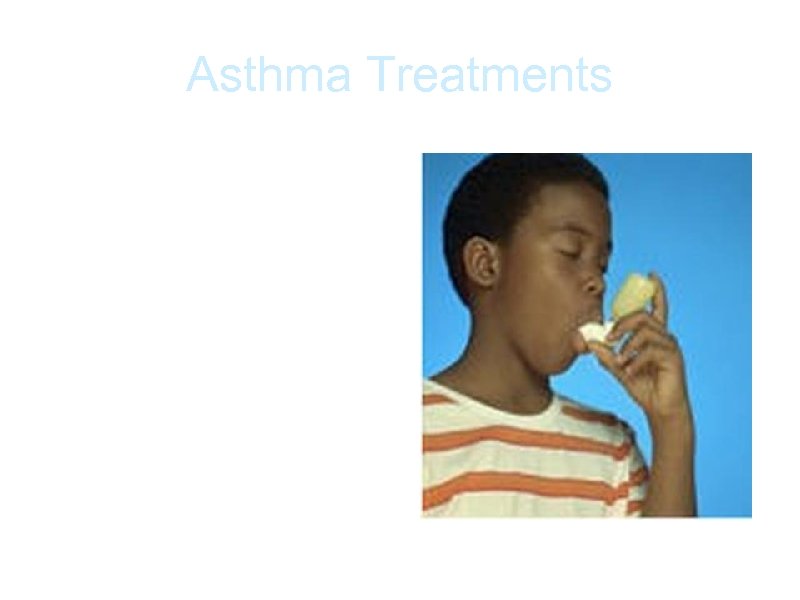 Asthma Treatments a. Inhaler- used to inhale medicinal vapors/anesthetics (two kinds of inhalers MDISspray