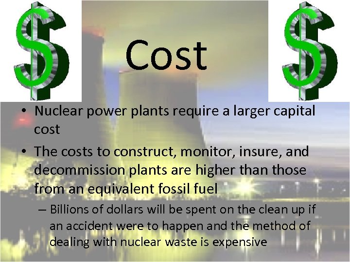 Cost • Nuclear power plants require a larger capital cost • The costs to