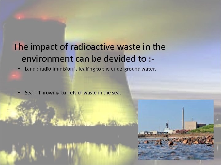 The impact of radioactive waste in the environment can be devided to : •