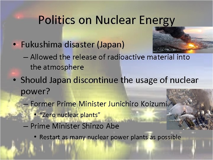 Politics on Nuclear Energy • Fukushima disaster (Japan) – Allowed the release of radioactive