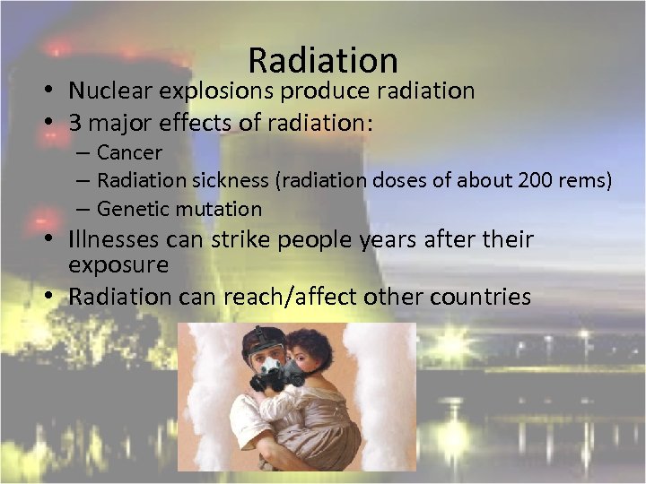 Radiation • Nuclear explosions produce radiation • 3 major effects of radiation: – Cancer