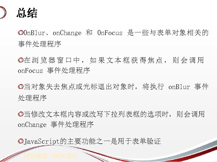总结 On. Blur、on. Change 和 On. Focus 是一些与表单对象相关的 事件处理程序 在浏览器窗口中，如果文本框获得焦点，则会调用 on. Focus 事件处理程序 当对象失去焦点或光标退出对象时，将执行