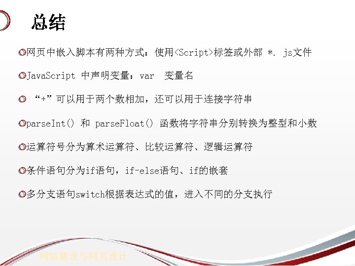 总结 网页中嵌入脚本有两种方式：使用<Script>标签或外部 *. js文件 Java. Script 中声明变量：var 变量名 “+”可以用于两个数相加，还可以用于连接字符串 parse. Int() 和 parse. Float()