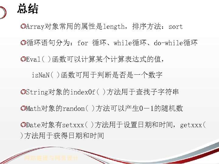 总结 Array对象常用的属性是length，排序方法：sort 循环语句分为：for 循环、while循环、do-while循环 Eval( )函数可以计算某个计算表达式的值， is. Na. N( )函数可用于判断是否是一个数字 String对象的index. Of( )方法用于查找子字符串 Math对象的random(