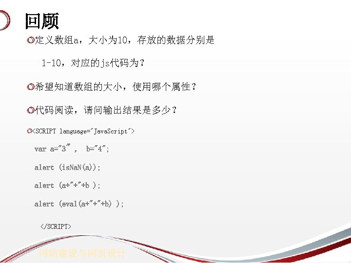 回顾 定义数组a，大小为 10，存放的数据分别是 1 -10，对应的js代码为？ 希望知道数组的大小，使用哪个属性？ 代码阅读，请问输出结果是多少？ <SCRIPT language="Java. Script"> var a="3" , b="4";