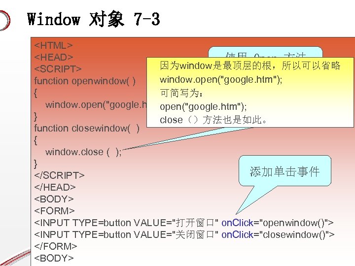 Window 对象 7 -3 <HTML> <HEAD> 使用 Open 方法 因为window是最顶层的根，所以可以省略 <SCRIPT> 打开新窗口 window. open("google.