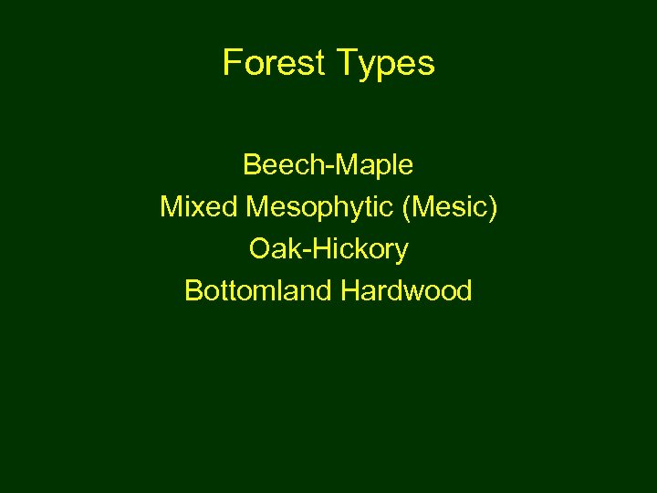 Forest Types Beech-Maple Mixed Mesophytic (Mesic) Oak-Hickory Bottomland Hardwood 