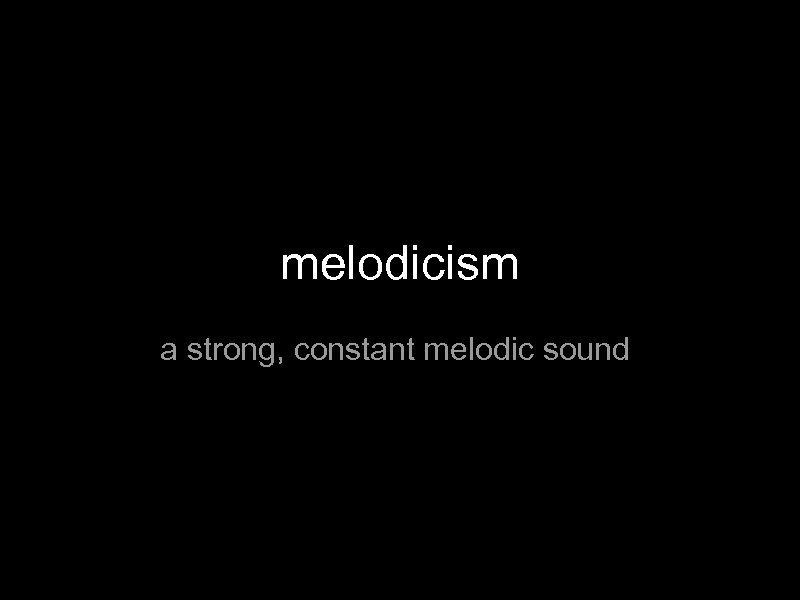 melodicism a strong, constant melodic sound 