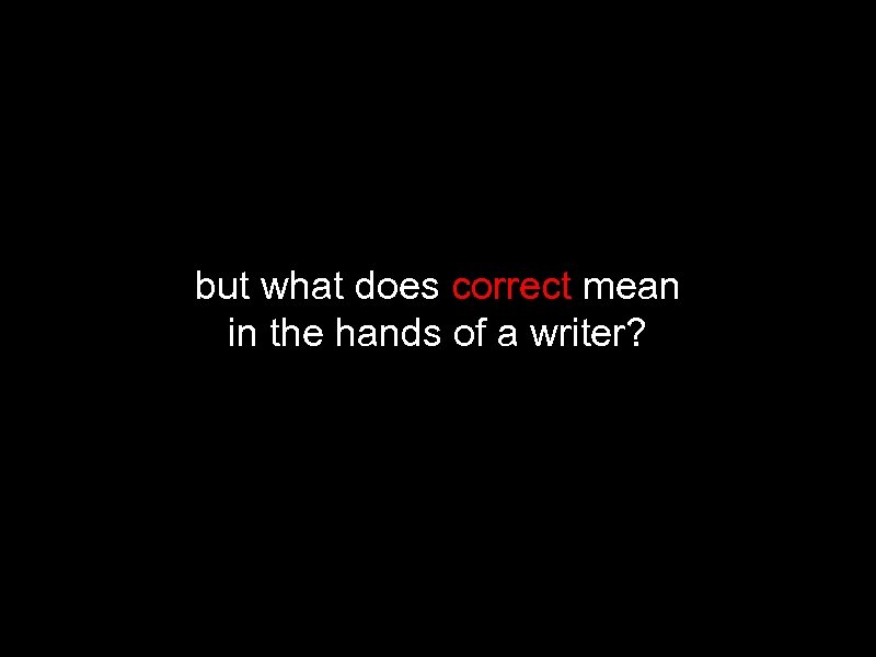 but what does correct mean in the hands of a writer? 