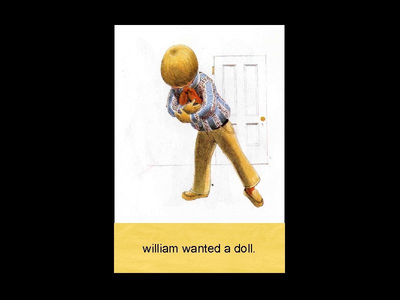 william wanted a doll. 
