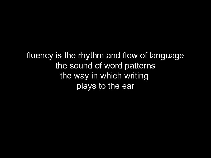 fluency is the rhythm and flow of language the sound of word patterns the