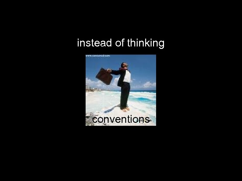 instead of thinking conventions 