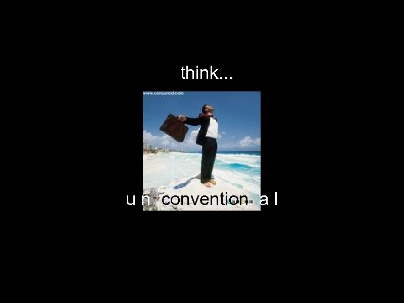 think. . . u n convention a l 