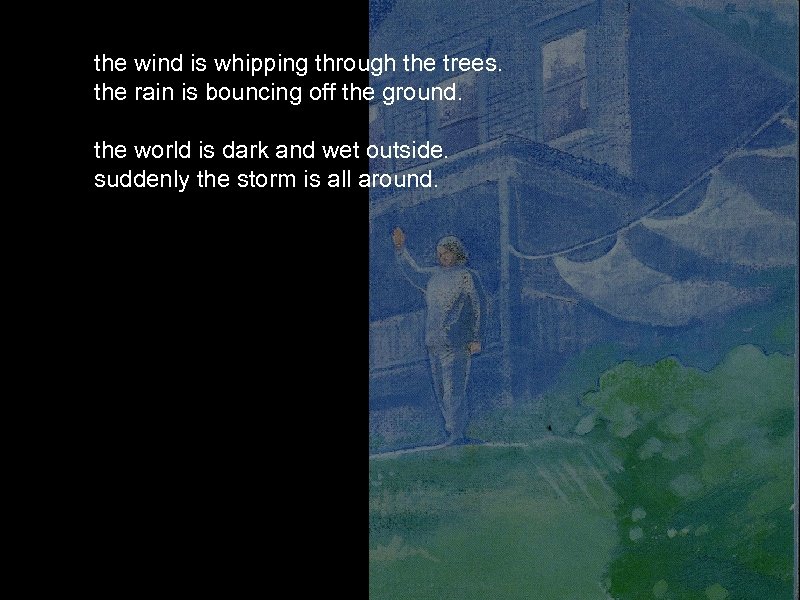 the wind is whipping through the trees. the rain is bouncing off the ground.