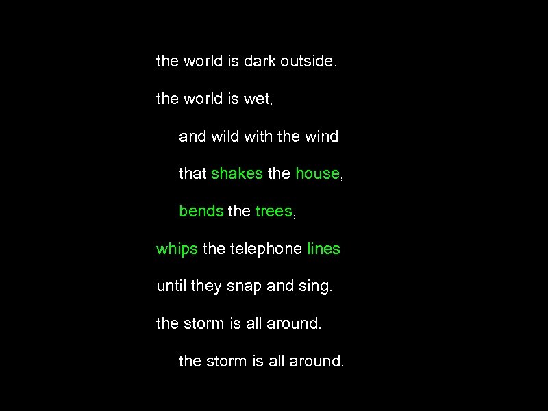 the world is dark outside. the world is wet, and wild with the wind