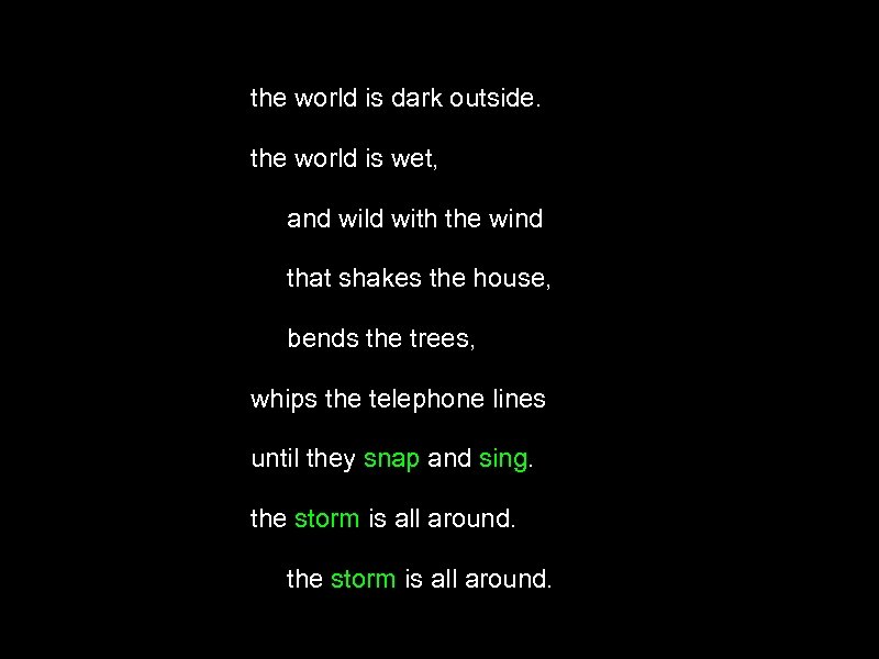 the world is dark outside. the world is wet, and wild with the wind