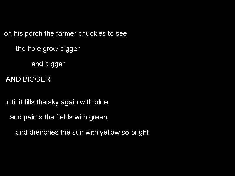 on his porch the farmer chuckles to see the hole grow bigger and bigger