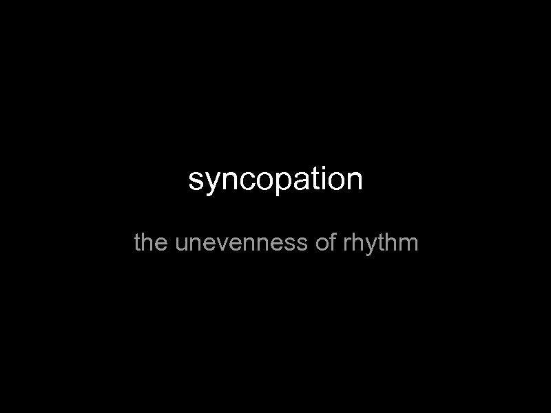 syncopation the unevenness of rhythm 