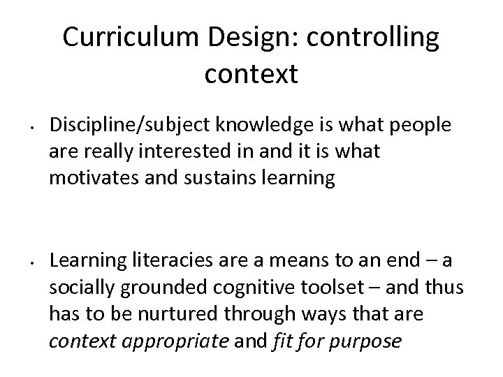 Curriculum Design: controlling context • • Discipline/subject knowledge is what people are really interested