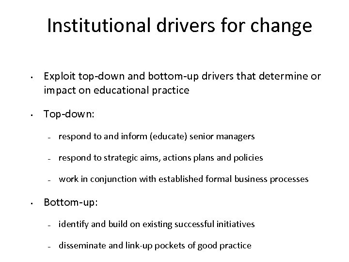 Institutional drivers for change • • Exploit top-down and bottom-up drivers that determine or