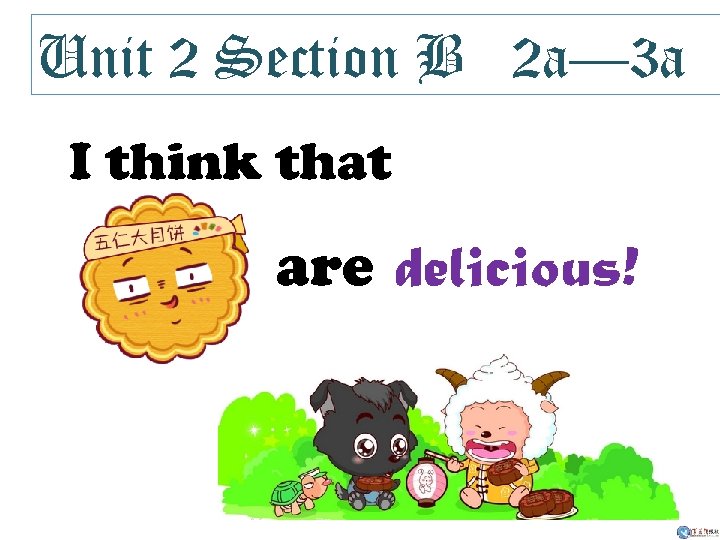 Unit 2 Section B 2 a— 3 a I think that are delicious! 