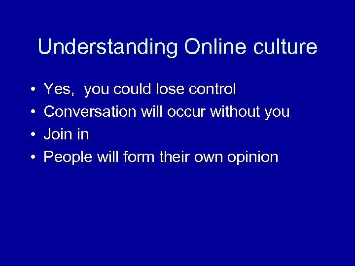Understanding Online culture • • Yes, you could lose control Conversation will occur without