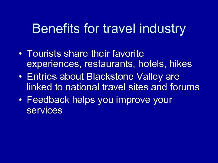 Benefits for travel industry • Tourists share their favorite experiences, restaurants, hotels, hikes •