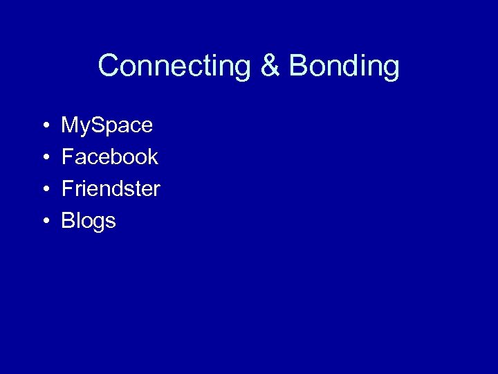 Connecting & Bonding • • My. Space Facebook Friendster Blogs 