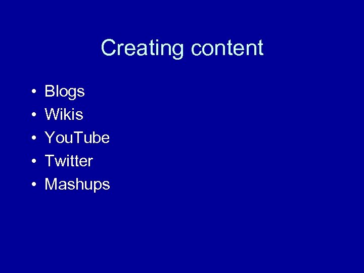 Creating content • • • Blogs Wikis You. Tube Twitter Mashups 