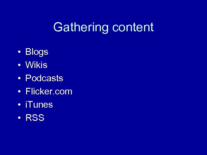 Gathering content • • • Blogs Wikis Podcasts Flicker. com i. Tunes RSS 