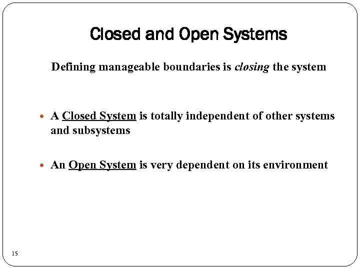 Closed and Open Systems Defining manageable boundaries is closing the system 15 A Closed