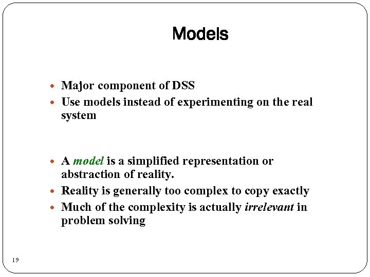Models 19 Major component of DSS Use models instead of experimenting on the real