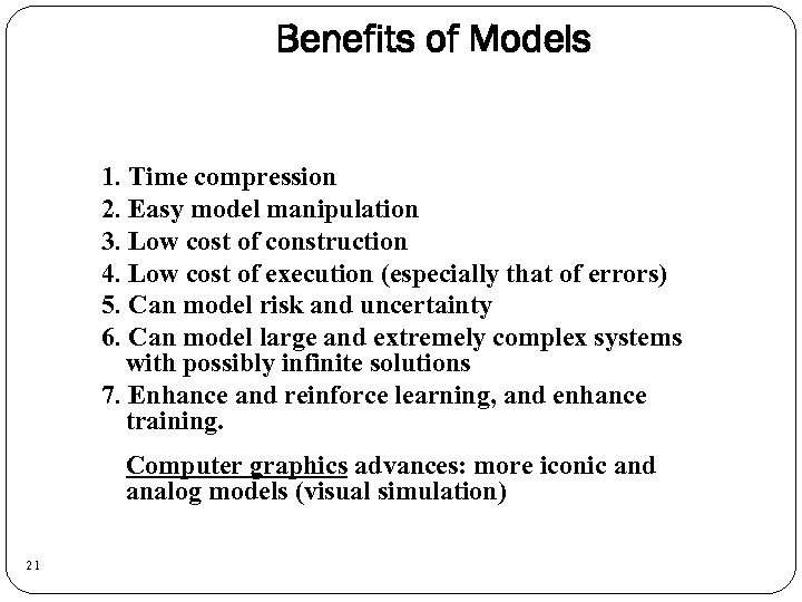 Benefits of Models 1. Time compression 2. Easy model manipulation 3. Low cost of