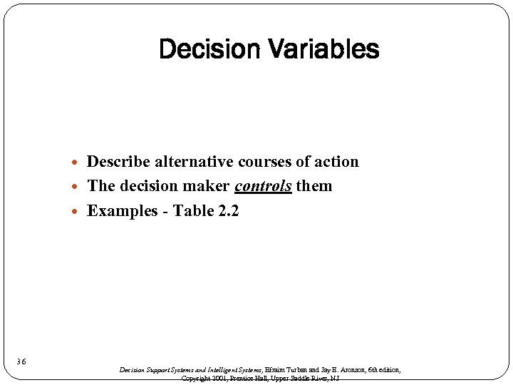 Decision Variables 36 Describe alternative courses of action The decision maker controls them Examples