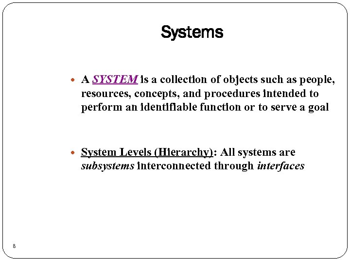 Systems 8 A SYSTEM is a collection of objects such as people, resources, concepts,