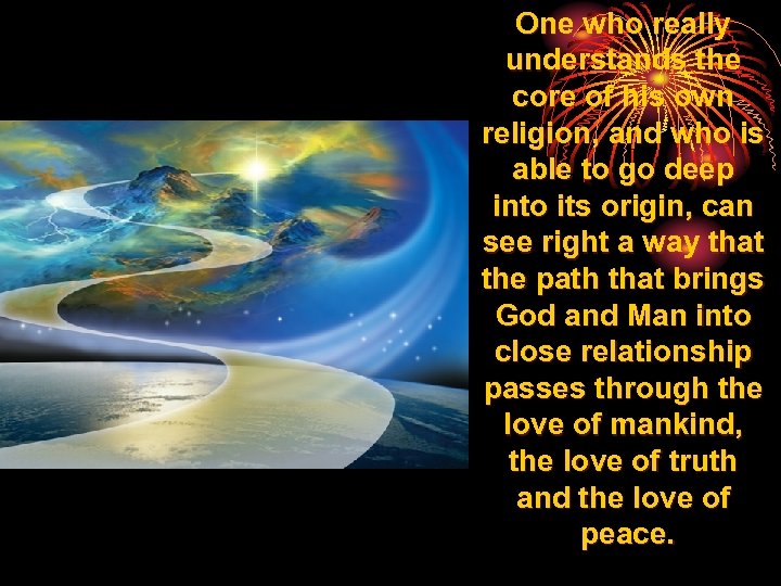 One who really understands the core of his own religion, and who is able