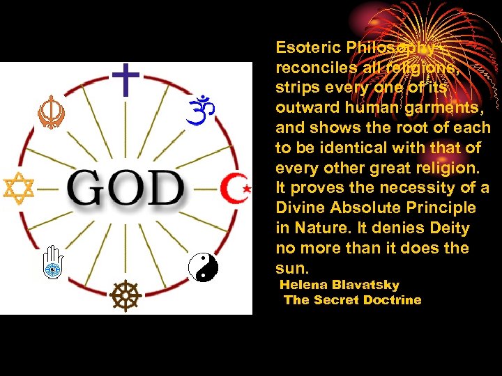 Esoteric Philosophy reconciles all religions, strips every one of its outward human garments, and