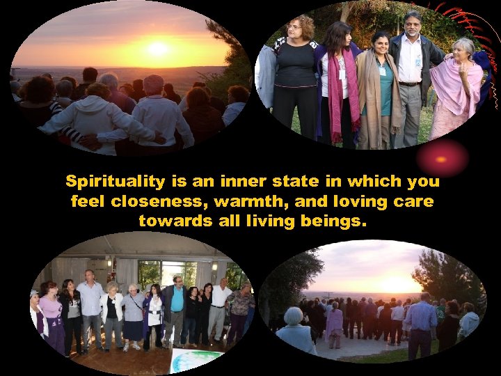 Spirituality is an inner state in which you feel closeness, warmth, and loving care
