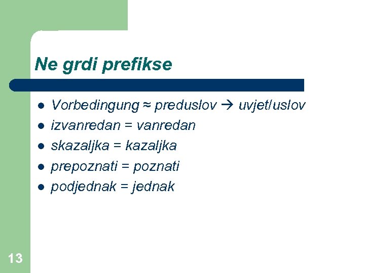 Ne grdi prefikse l l l 13 Vorbedingung ≈ preduslov uvjet/uslov izvanredan = vanredan