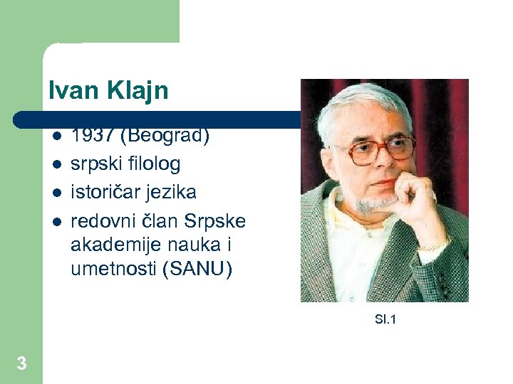 Ivan Klajn l l 1937 (Beograd) srpski filolog istoričar jezika redovni član Srpske akademije