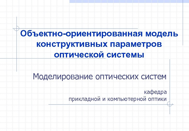 Объектно-ориентированная модель конструктивных параметров оптической системы Моделирование оптических систем кафедра прикладной и компьютерной оптики