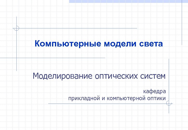 Компьютерные модели света Моделирование оптических систем кафедра прикладной и компьютерной оптики 
